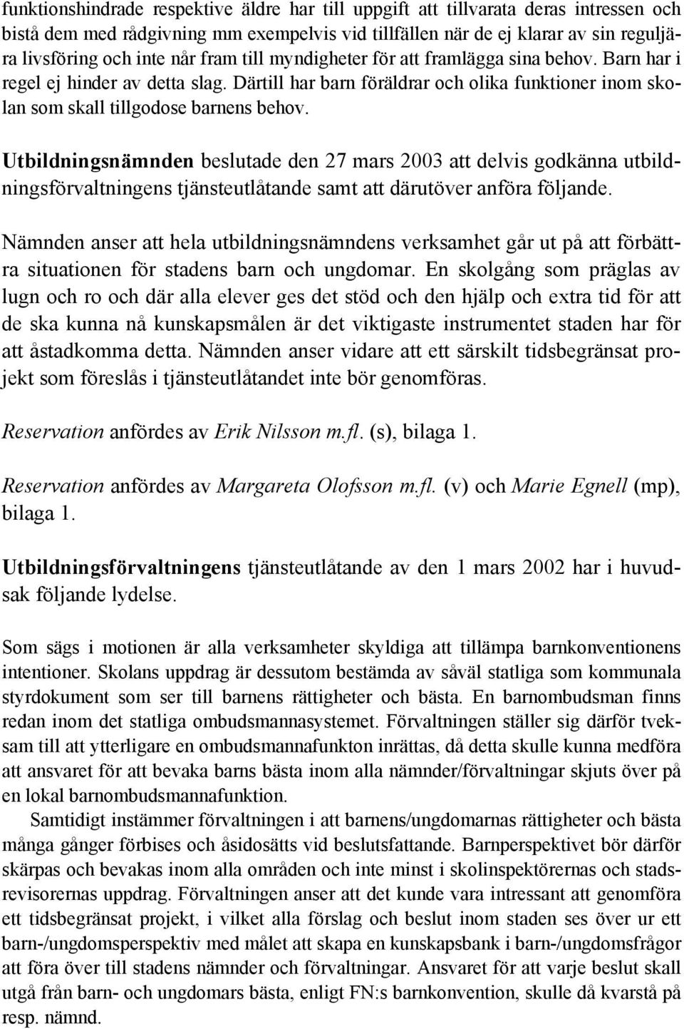 Utbildningsnämnden beslutade den 27 mars 2003 att delvis godkänna utbildningsförvaltningens tjänsteutlåtande samt att därutöver anföra följande.