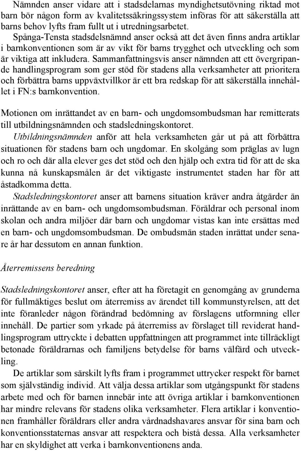 Sammanfattningsvis anser nämnden att ett övergripande handlingsprogram som ger stöd för stadens alla verksamheter att prioritera och förbättra barns uppväxtvillkor är ett bra redskap för att