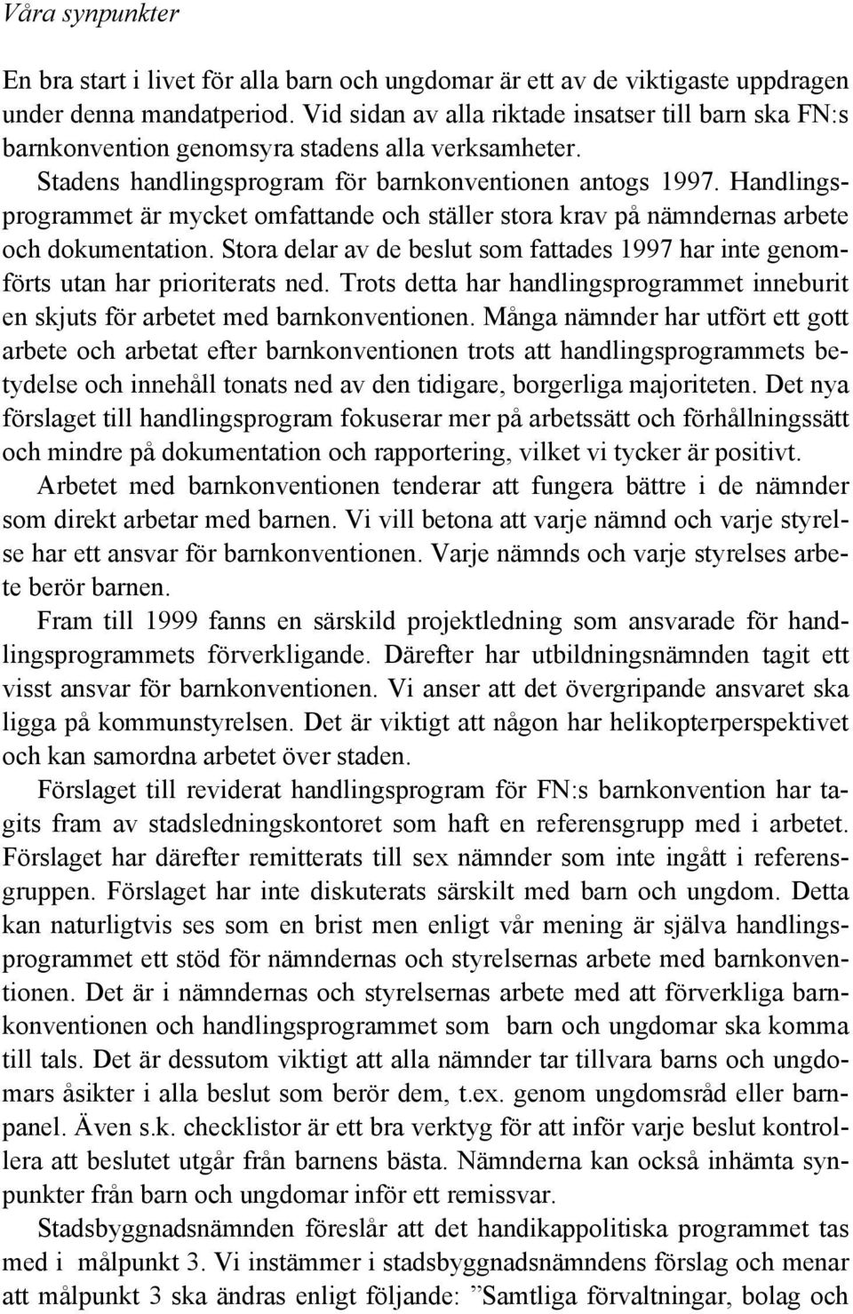 Handlingsprogrammet är mycket omfattande och ställer stora krav på nämndernas arbete och dokumentation. Stora delar av de beslut som fattades 1997 har inte genomförts utan har prioriterats ned.