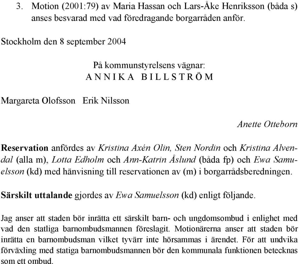 Kristina Alvendal (alla m), Lotta Edholm och Ann-Katrin Åslund (båda fp) och Ewa Samuelsson (kd) med hänvisning till reservationen av (m) i borgarrådsberedningen.