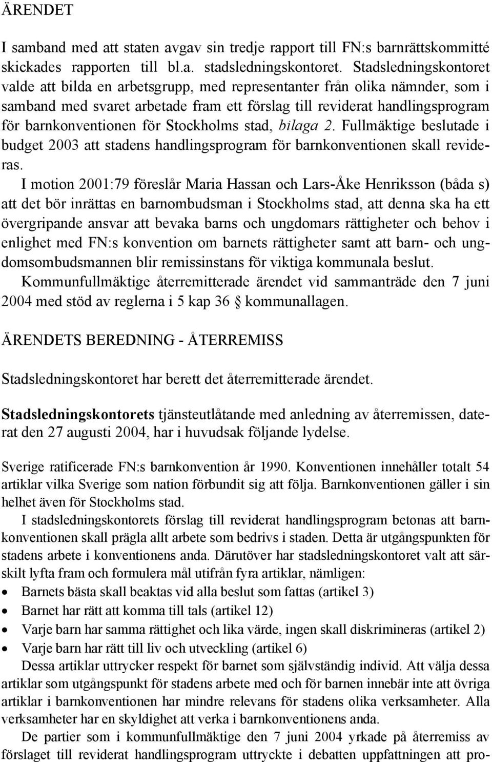 för Stockholms stad, bilaga 2. Fullmäktige beslutade i budget 2003 att stadens handlingsprogram för barnkonventionen skall revideras.