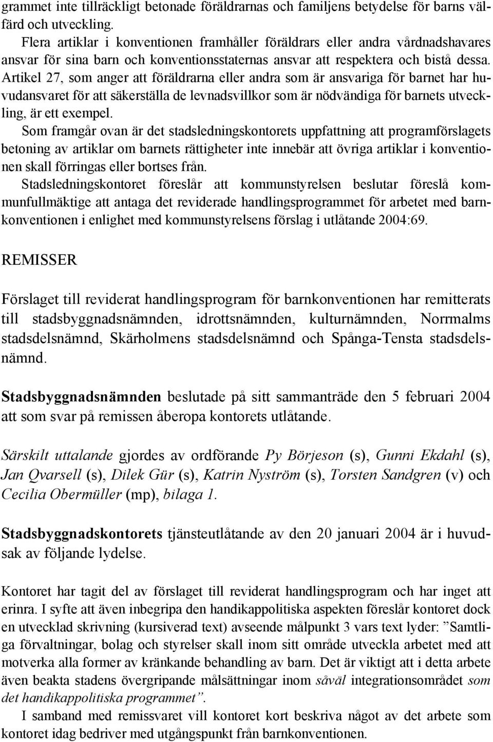 Artikel 27, som anger att föräldrarna eller andra som är ansvariga för barnet har huvudansvaret för att säkerställa de levnadsvillkor som är nödvändiga för barnets utveckling, är ett exempel.