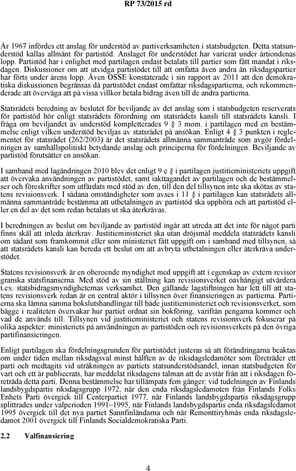 Diskussioner om att utvidga partistödet till att omfatta även andra än riksdagspartier har förts under årens lopp.