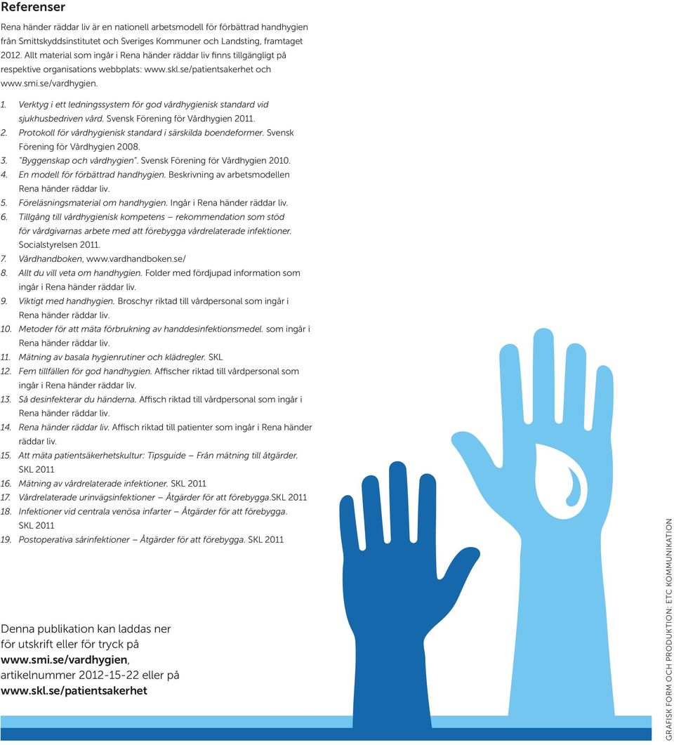 Verktyg i ett ledningssystem för god vårdhygienisk standard vid sjukhusbedriven vård. Svensk Förening för Vårdhygien 2011. 2. Protokoll för vårdhygienisk standard i särskilda boendeformer.