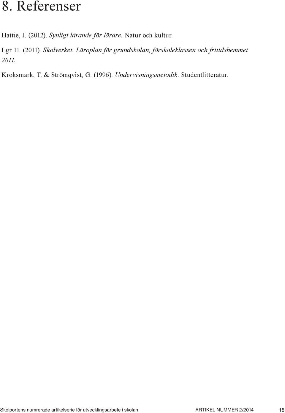 Kroksmark, T. & Strömqvist, G. (1996). Undervisningsmetodik. Studentlitteratur.