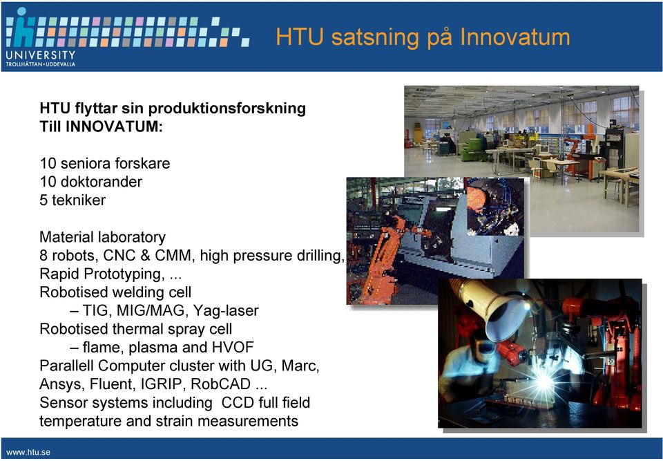 .. Robotised welding cell TIG, MIG/MAG, Yag-laser Robotised thermal spray cell flame, plasma and HVOF Parallell
