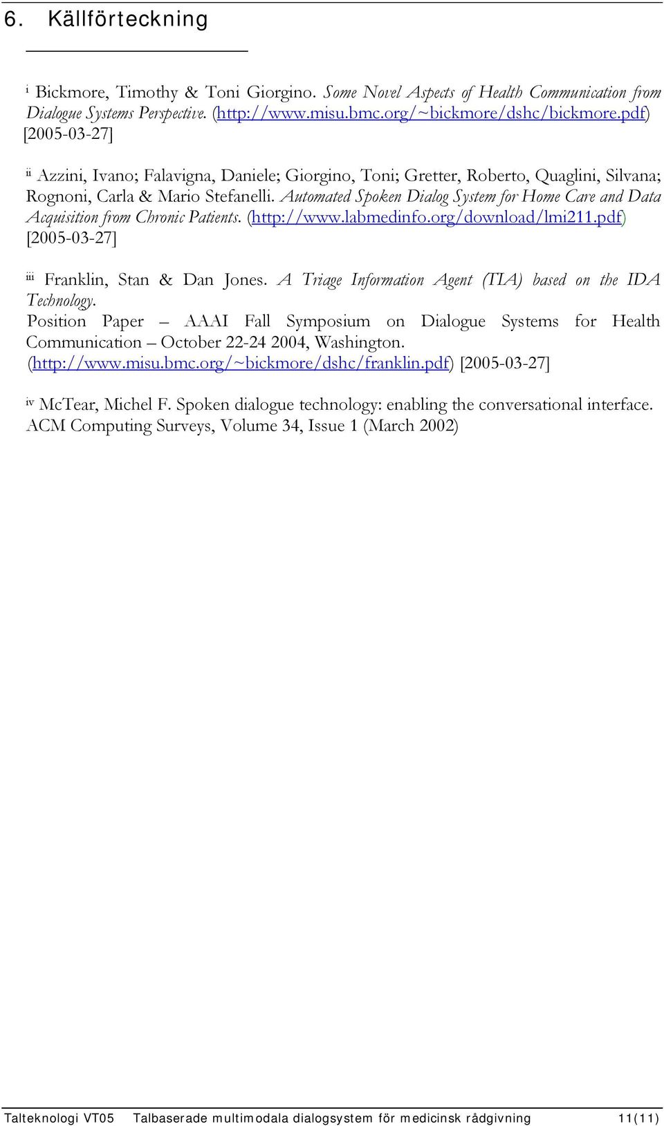 Automated Spoken Dialog System for Home Care and Data Acquisition from Chronic Patients. (http://www.labmedinfo.org/download/lmi211.pdf) [2005-03-27] iii Franklin, Stan & Dan Jones.