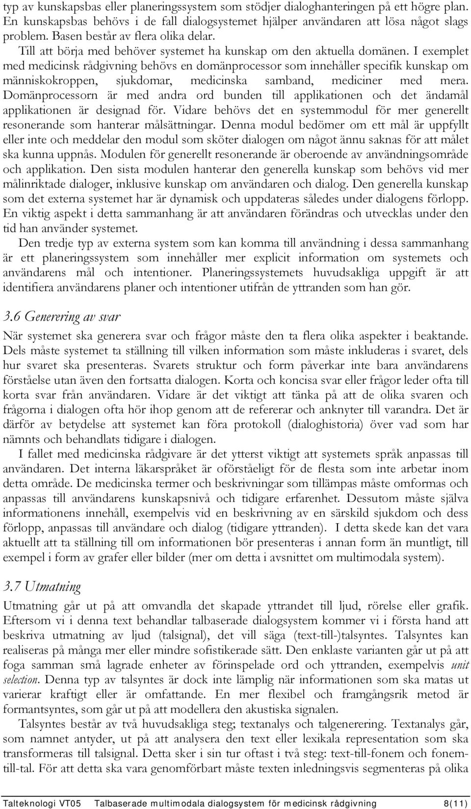 I exemplet med medicinsk rådgivning behövs en domänprocessor som innehåller specifik kunskap om människokroppen, sjukdomar, medicinska samband, mediciner med mera.