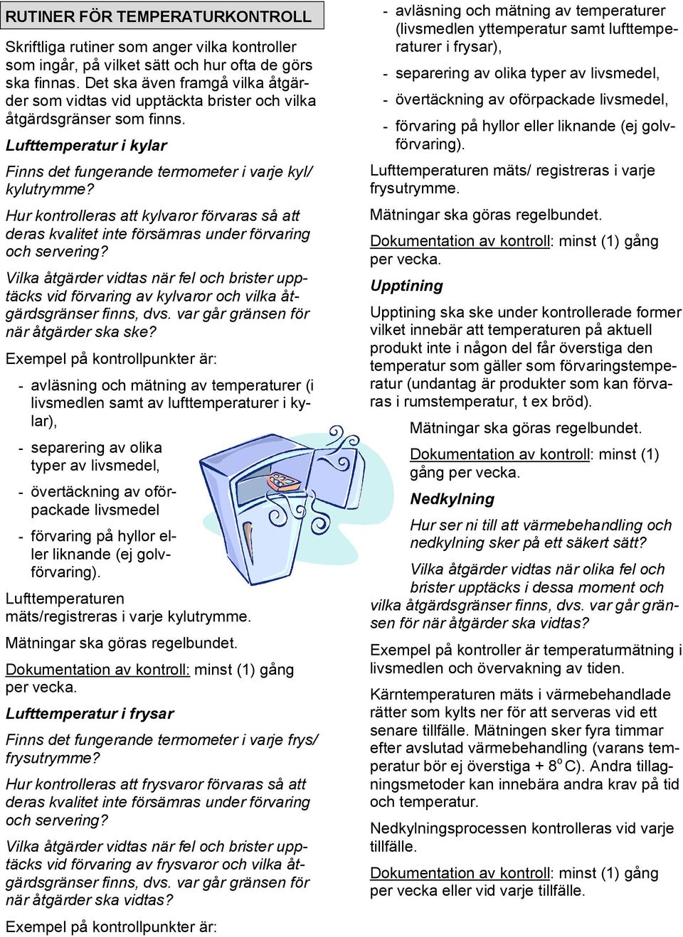 Vilka åtgärder vidtas när fel och brister upptäcks vid förvaring av kylvaror och vilka åtgärdsgränser finns, dvs. var går gränsen för när åtgärder ska ske?