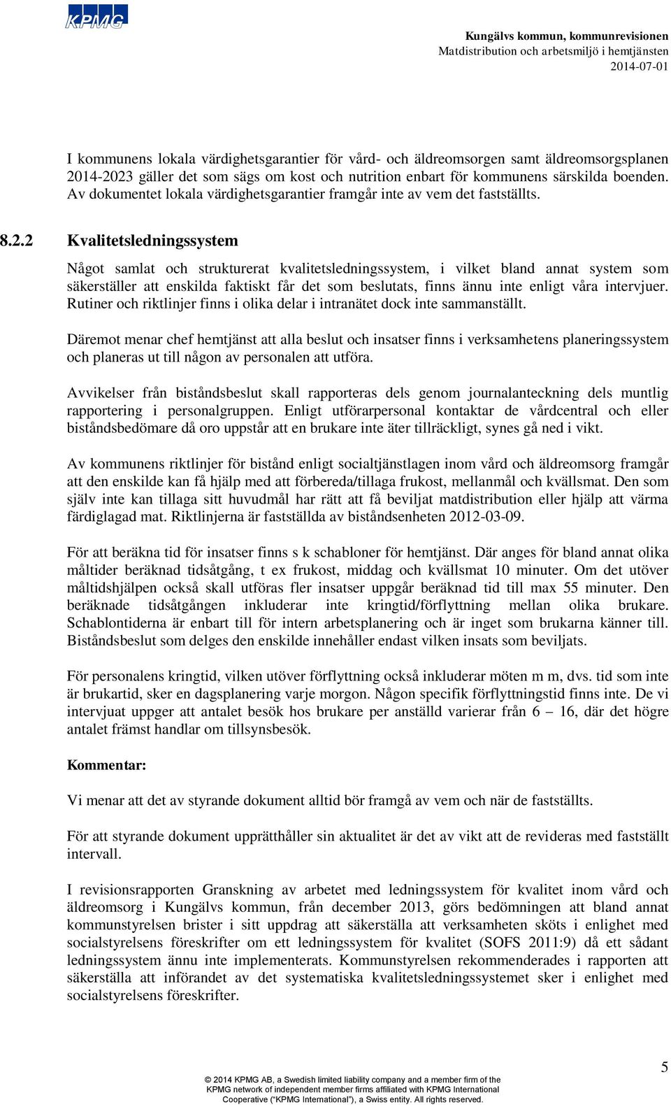 2 Kvalitetsledningssystem Något samlat och strukturerat kvalitetsledningssystem, i vilket bland annat system som säkerställer att enskilda faktiskt får det som beslutats, finns ännu inte enligt våra