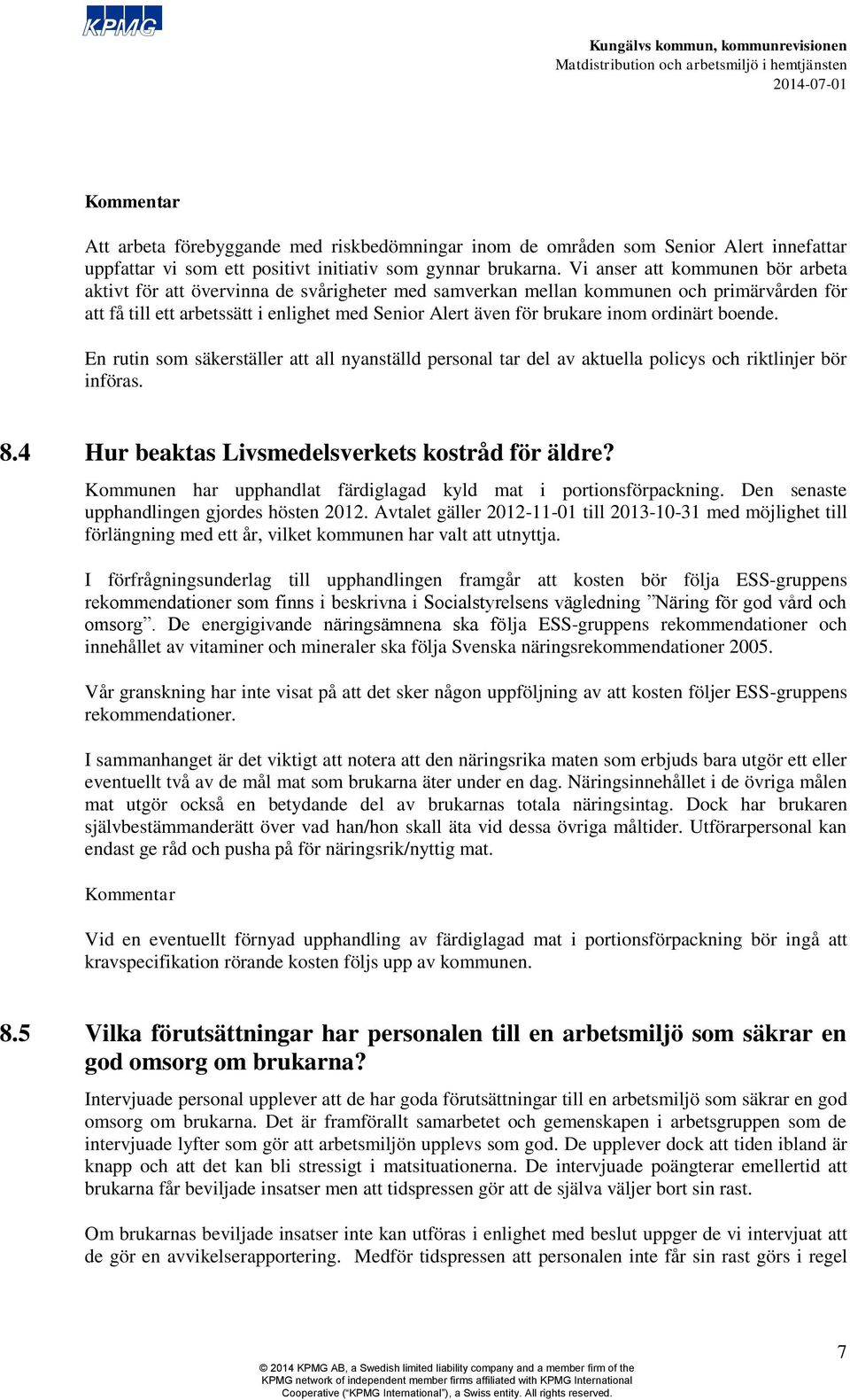 inom ordinärt boende. En rutin som säkerställer att all nyanställd personal tar del av aktuella policys och riktlinjer bör införas. 8.4 Hur beaktas Livsmedelsverkets kostråd för äldre?