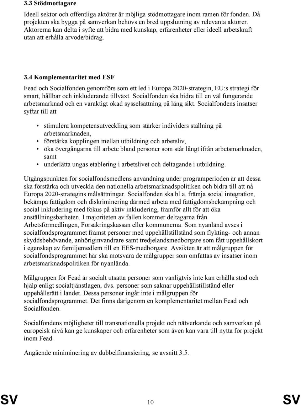 4 Komplementaritet med ESF Fead och Socialfonden genomförs som ett led i Europa 2020-strategin, EU:s strategi för smart, hållbar och inkluderande tillväxt.