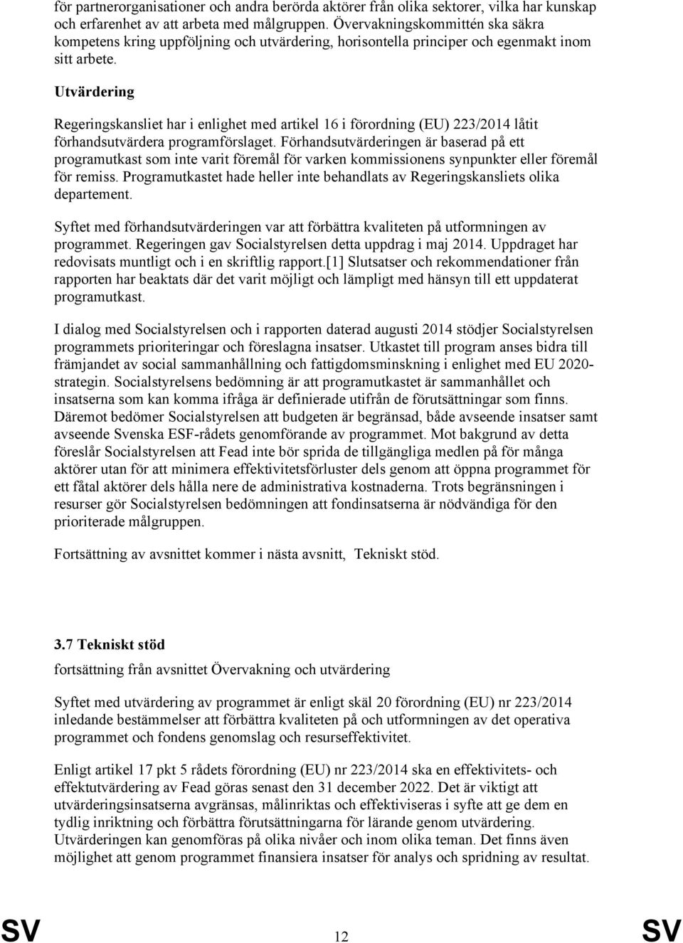 Utvärdering Regeringskansliet har i enlighet med artikel 16 i förordning (EU) 223/2014 låtit förhandsutvärdera programförslaget.