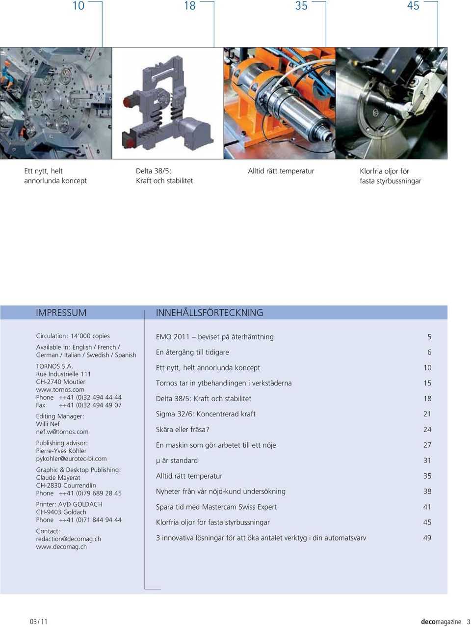 com Phone ++41 (0)32 494 44 44 Fax ++41 (0)32 494 49 07 Editing Manager: Willi Nef nef.w@tornos.com Publishing advisor: Pierre-Yves Kohler pykohler@eurotec-bi.