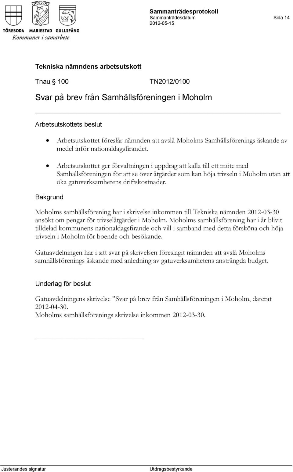 Arbetsutskottet ger förvaltningen i uppdrag att kalla till ett möte med Samhällsföreningen för att se över åtgärder som kan höja trivseln i Moholm utan att öka gatuverksamhetens driftskostnader.