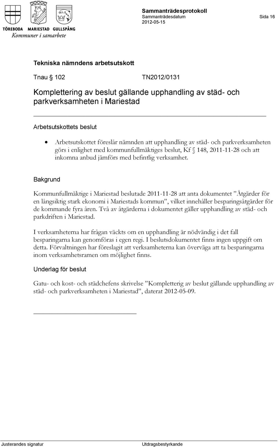 Kommunfullmäktige i Mariestad beslutade 2011-11-28 att anta dokumentet Åtgärder för en långsiktig stark ekonomi i Mariestads kommun, vilket innehåller besparingsåtgärder för de kommande fyra åren.