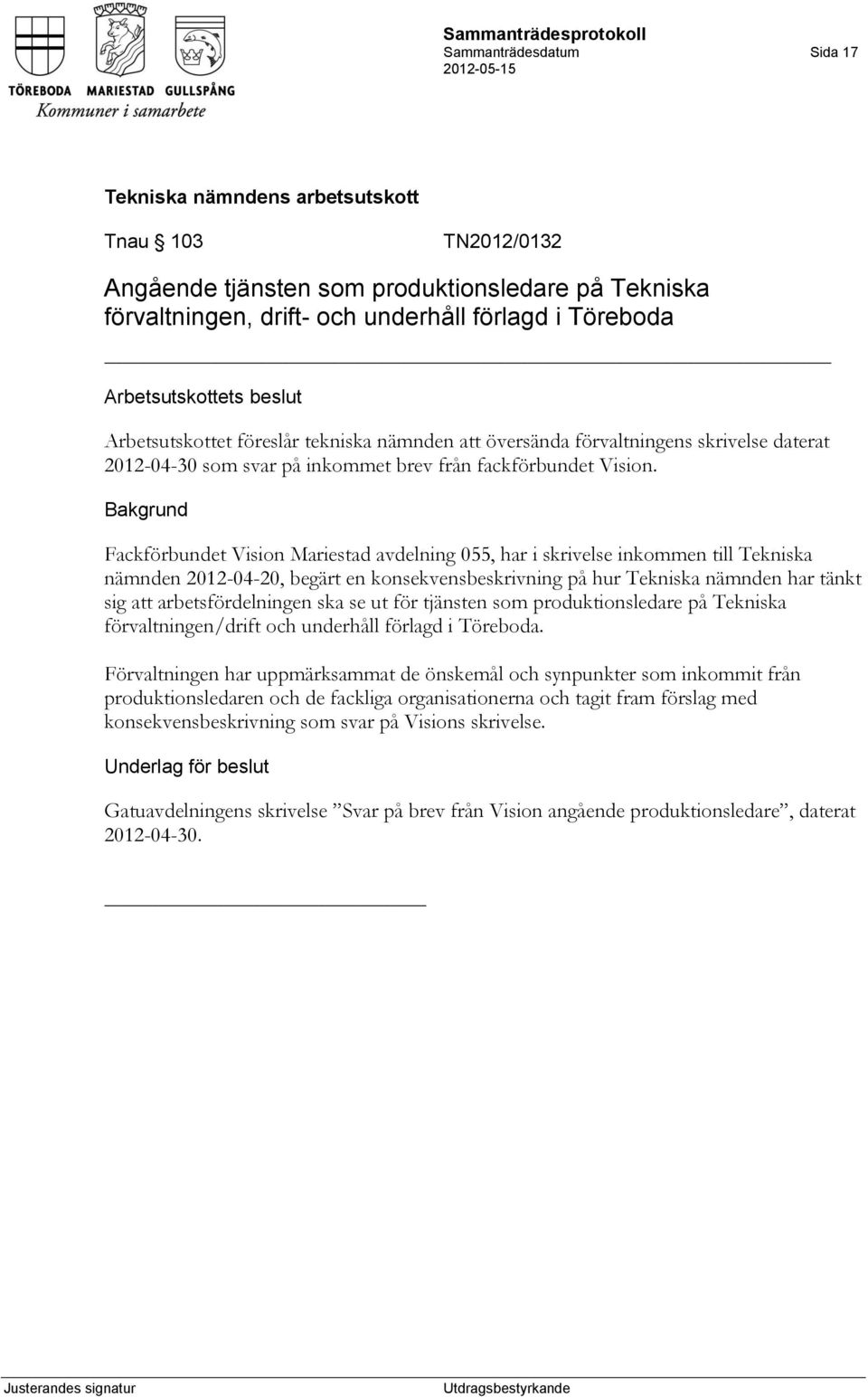 Fackförbundet Vision Mariestad avdelning 055, har i skrivelse inkommen till Tekniska nämnden 2012-04-20, begärt en konsekvensbeskrivning på hur Tekniska nämnden har tänkt sig att arbetsfördelningen