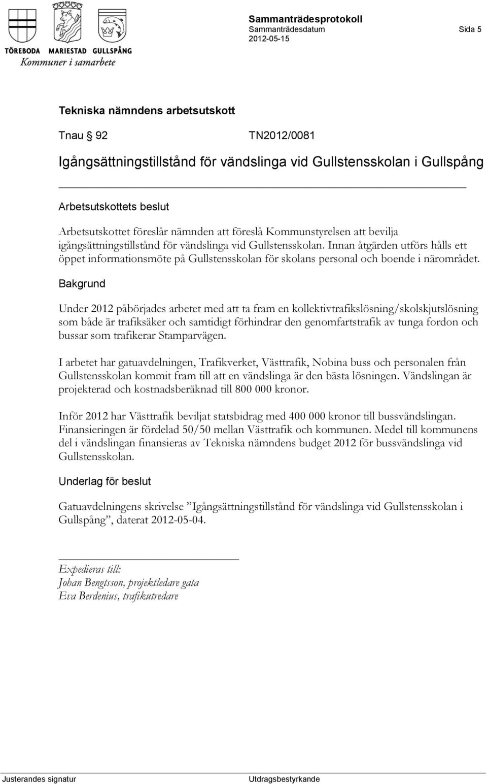 Under 2012 påbörjades arbetet med att ta fram en kollektivtrafikslösning/skolskjutslösning som både är trafiksäker och samtidigt förhindrar den genomfartstrafik av tunga fordon och bussar som