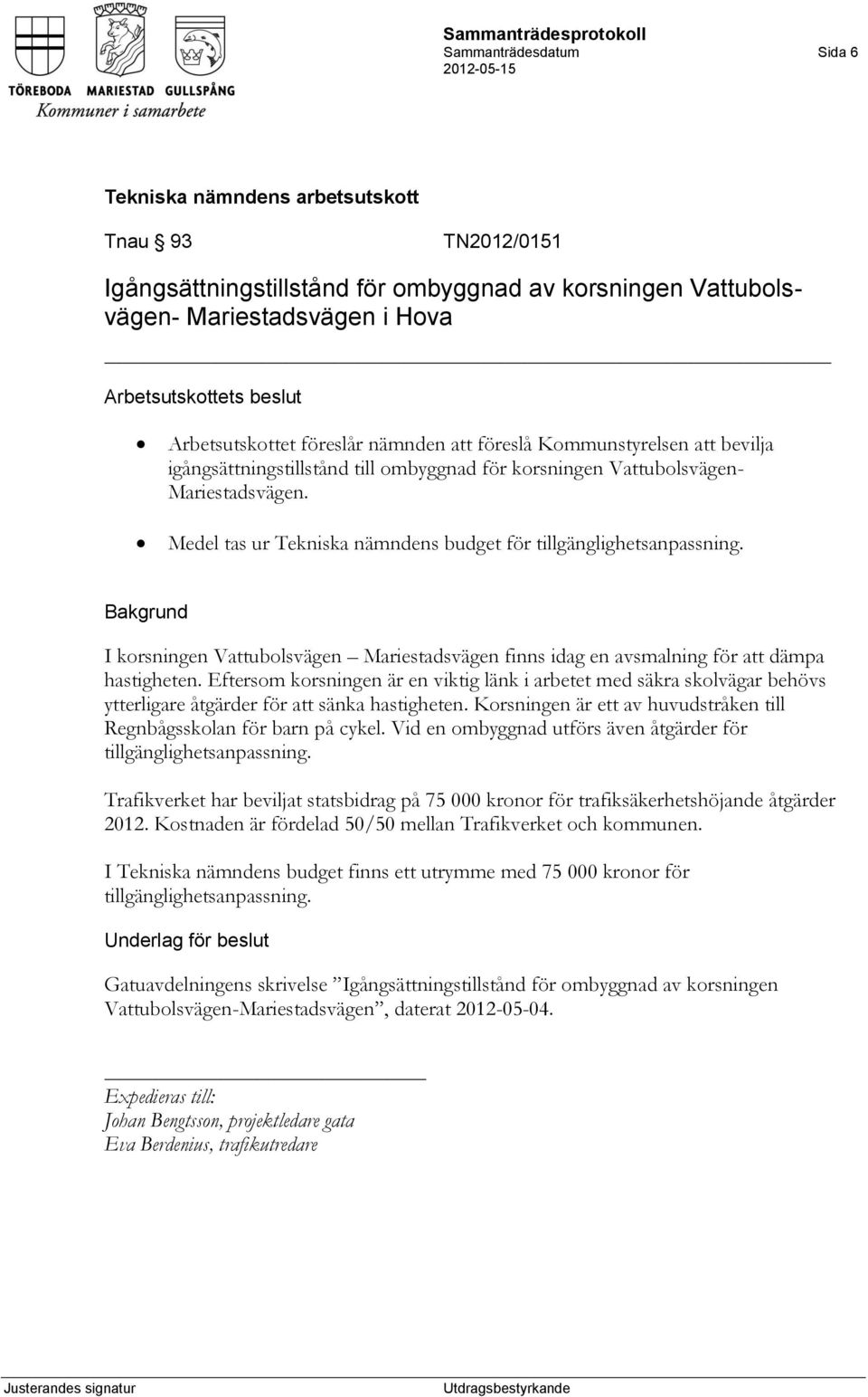 I korsningen Vattubolsvägen Mariestadsvägen finns idag en avsmalning för att dämpa hastigheten.