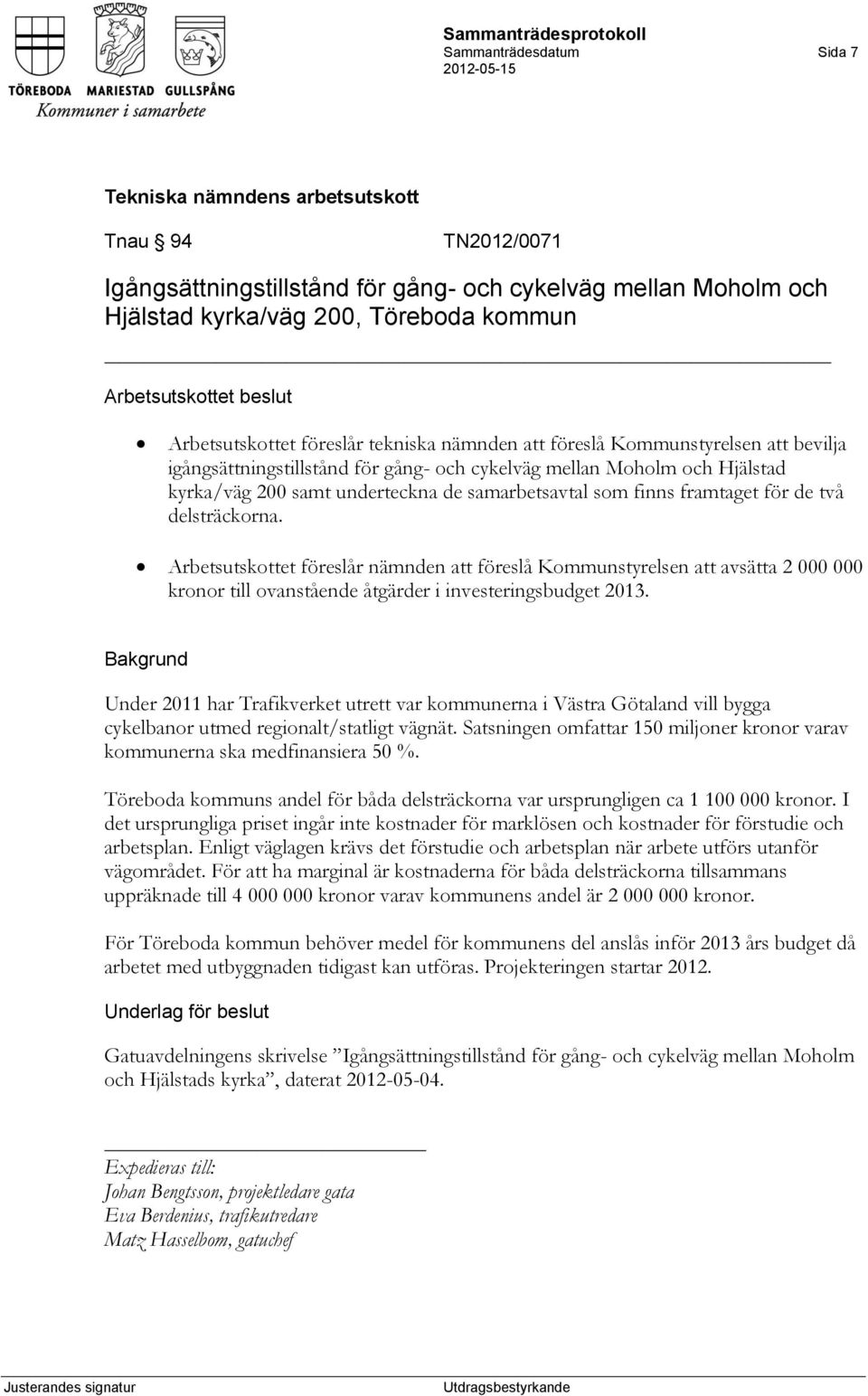 för de två delsträckorna. Arbetsutskottet föreslår nämnden att föreslå Kommunstyrelsen att avsätta 2 000 000 kronor till ovanstående åtgärder i investeringsbudget 2013.
