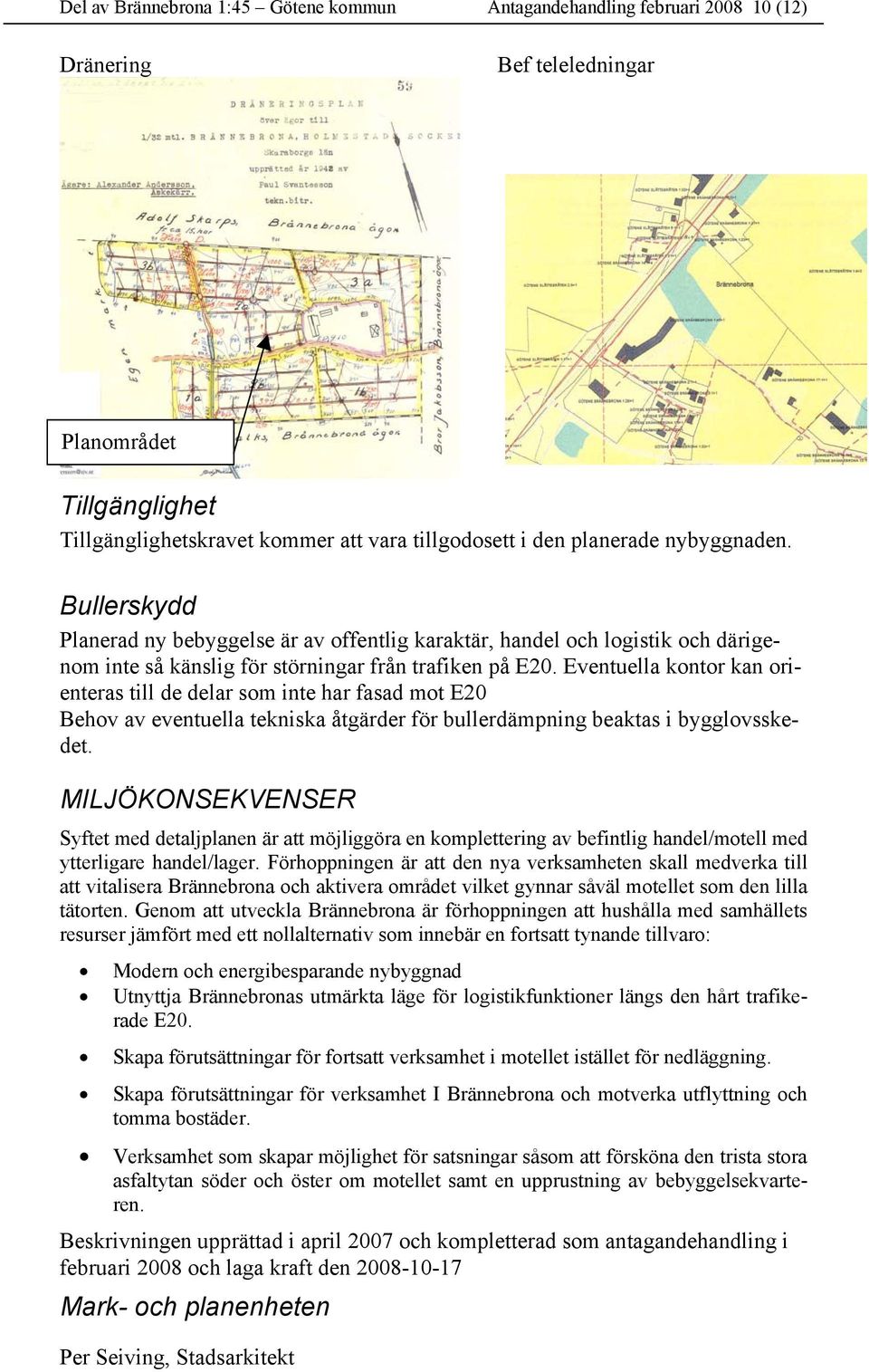 Eventuella kontor kan orienteras till de delar som inte har fasad mot E20 Behov av eventuella tekniska åtgärder för bullerdämpning beaktas i bygglovsskedet.