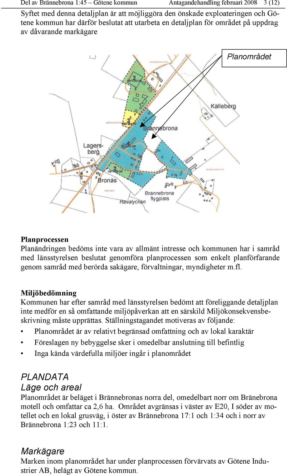 genomföra planprocessen som enkelt planförfarande genom samråd med berörda sakägare, förvaltningar, myndigheter m.fl.