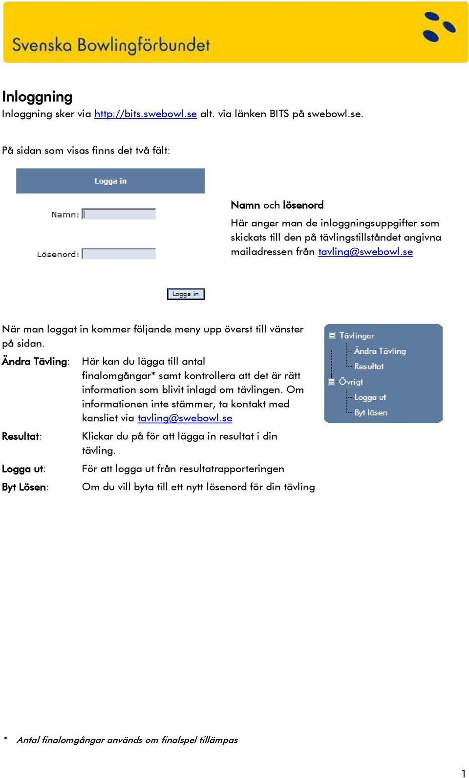På sidan som visas finns det två fält: Namn och lösenord Här anger man de inloggningsuppgifter som skickats till den på tävlingstillståndet angivna mailadressen från tavling@swebowl.
