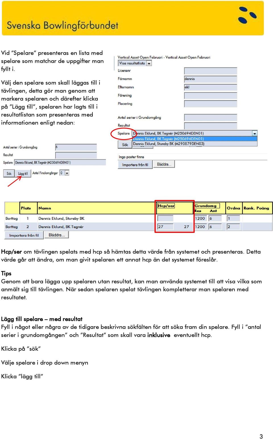 informationen enligt nedan: Hcp/ser om tävlingen spelats med hcp så hämtas detta värde från systemet och presenteras.