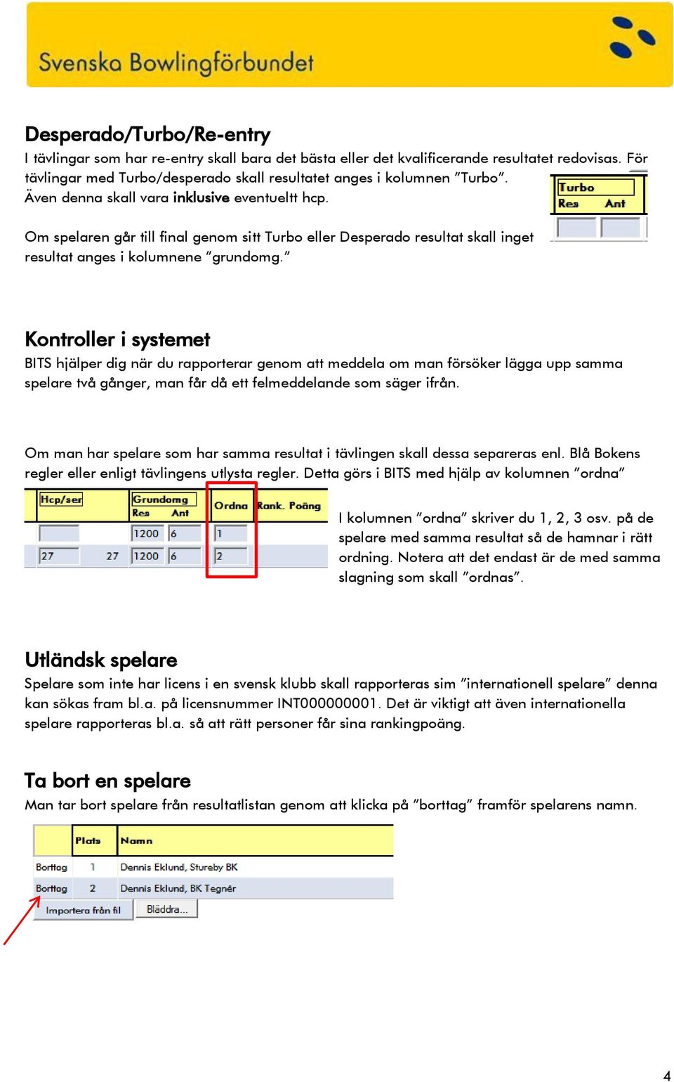 Kontroller i systemet BITS hjälper dig när du rapporterar genom att meddela om man försöker lägga upp samma spelare två gånger, man får då ett felmeddelande som säger ifrån.