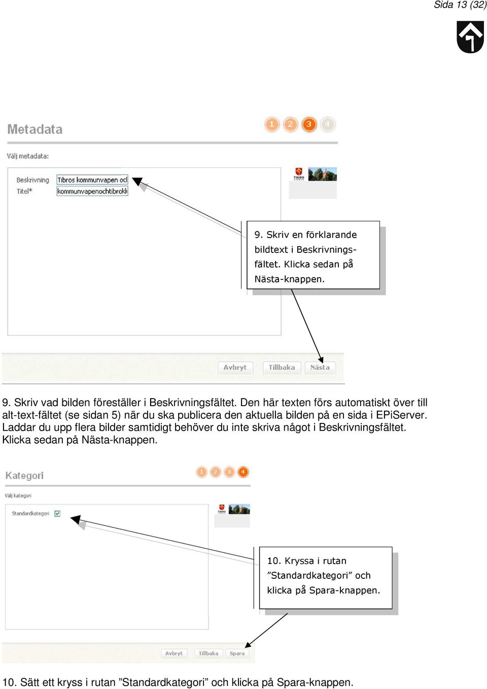 Laddar du upp flera bilder samtidigt behöver du inte skriva något i Beskrivningsfältet. Klicka sedan på Nästa-knappen. 10.