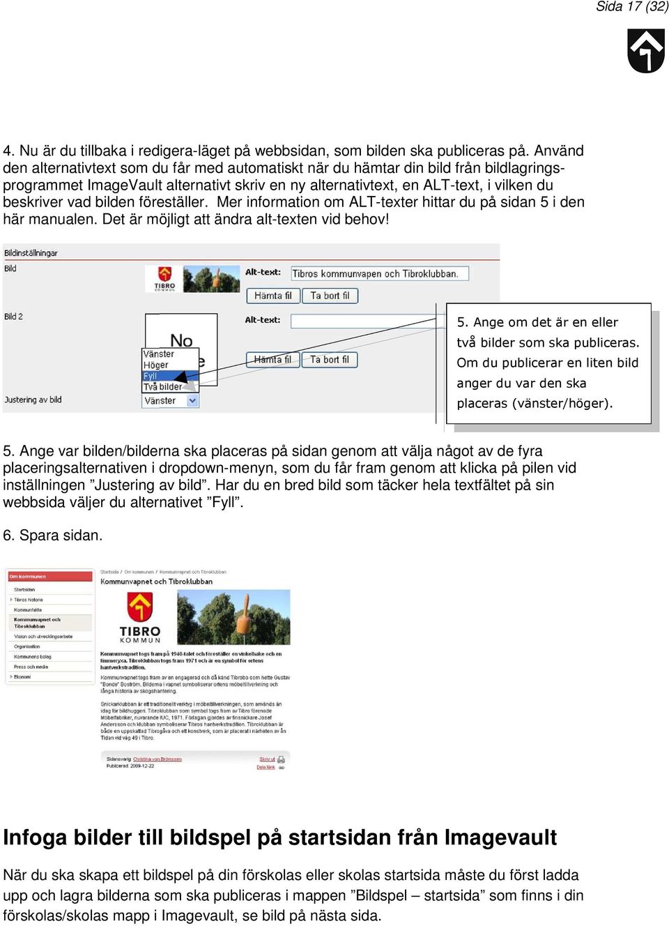 bilden föreställer. Mer information om ALT-texter hittar du på sidan 5 i den här manualen. Det är möjligt att ändra alt-texten vid behov! 5. Ange om det är en eller två bilder som ska publiceras.