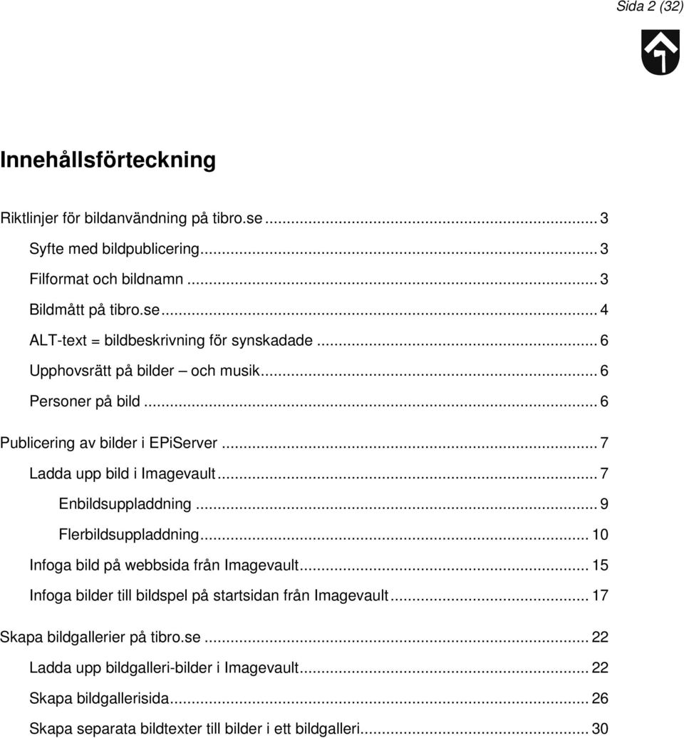 .. 9 Flerbildsuppladdning... 10 Infoga bild på webbsida från Imagevault... 15 Infoga bilder till bildspel på startsidan från Imagevault... 17 Skapa bildgallerier på tibro.