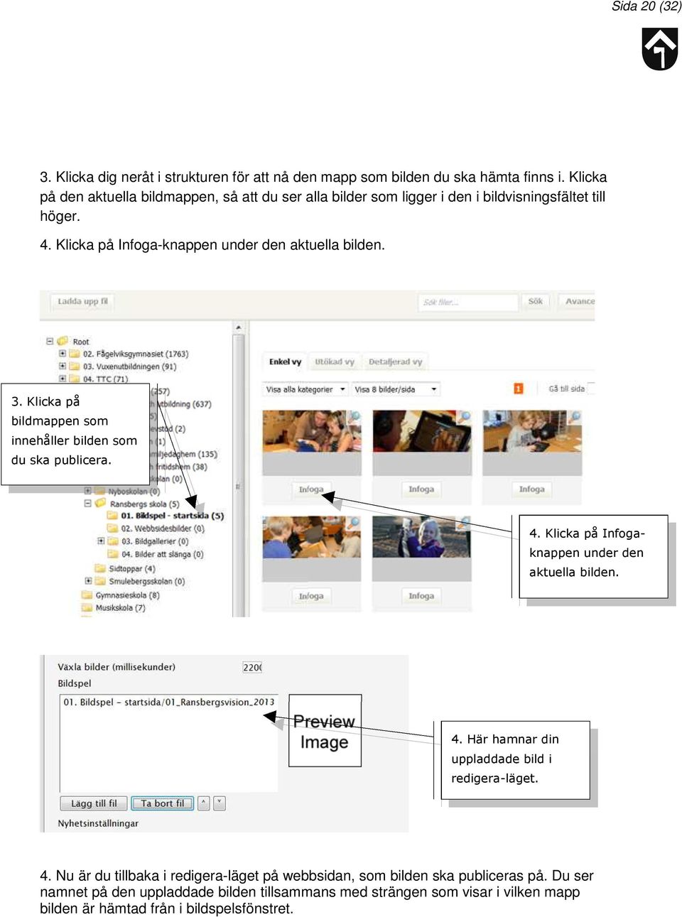 Klicka på Infoga-knappen under den aktuella bilden. 3. Klicka på bildmappen som innehåller bilden som du ska publicera. 4.