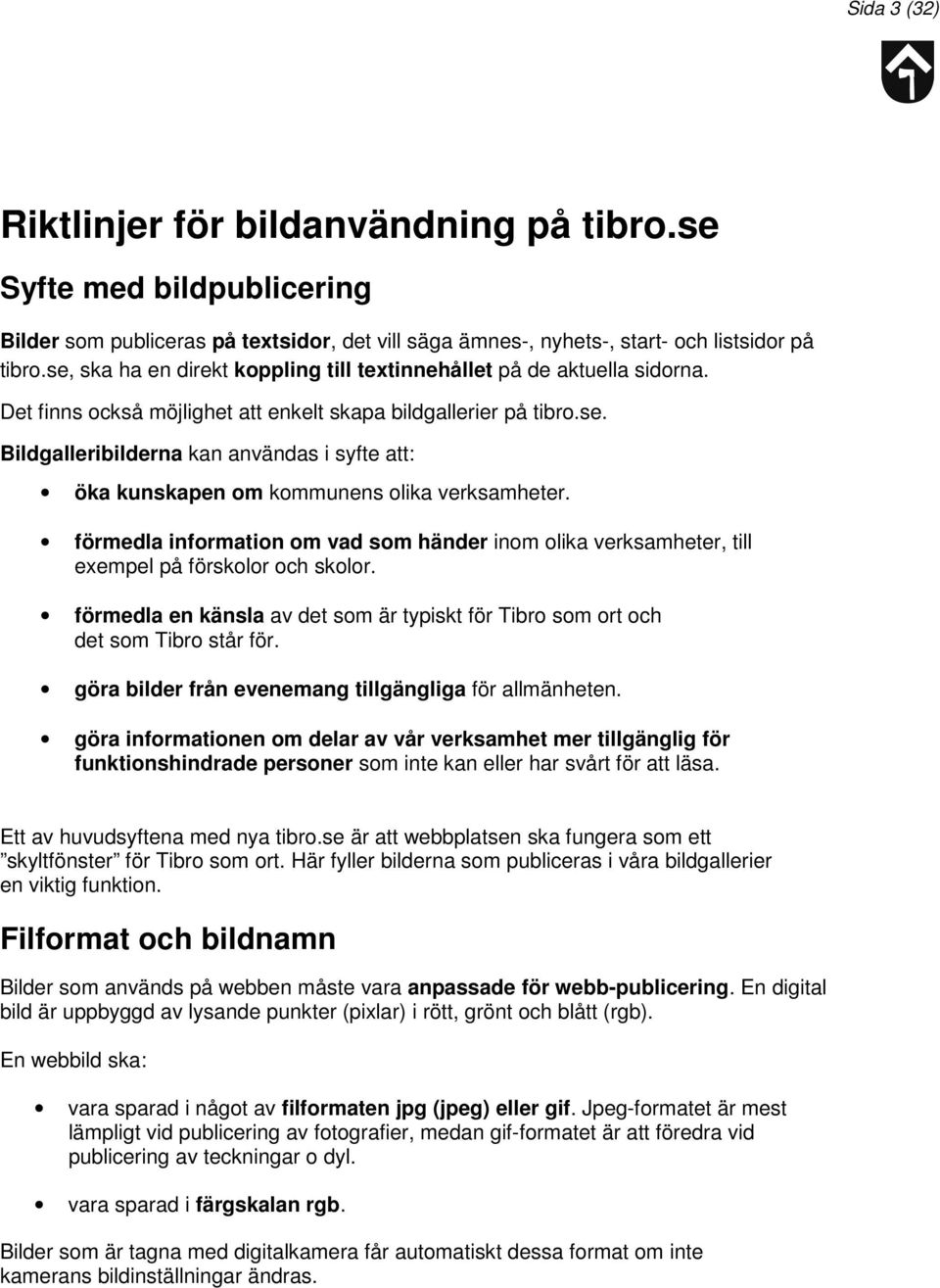 förmedla information om vad som händer inom olika verksamheter, till exempel på förskolor och skolor. förmedla en känsla av det som är typiskt för Tibro som ort och det som Tibro står för.