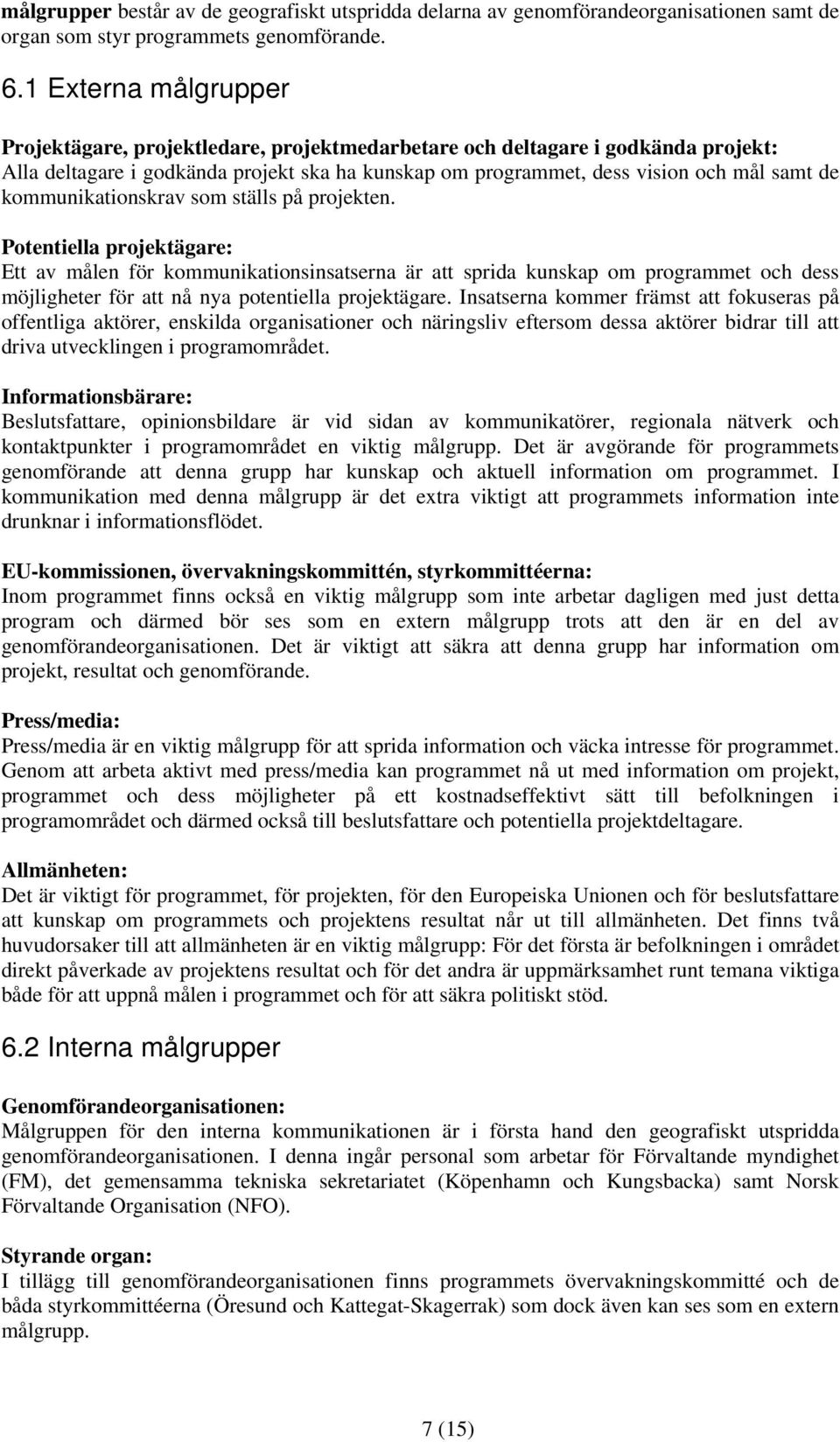 en. Potentiella ägare: Ett av målen för kommunikationsinsatserna är att sprida kunskap om programmet och dess möjligheter för att nå nya potentiella ägare.