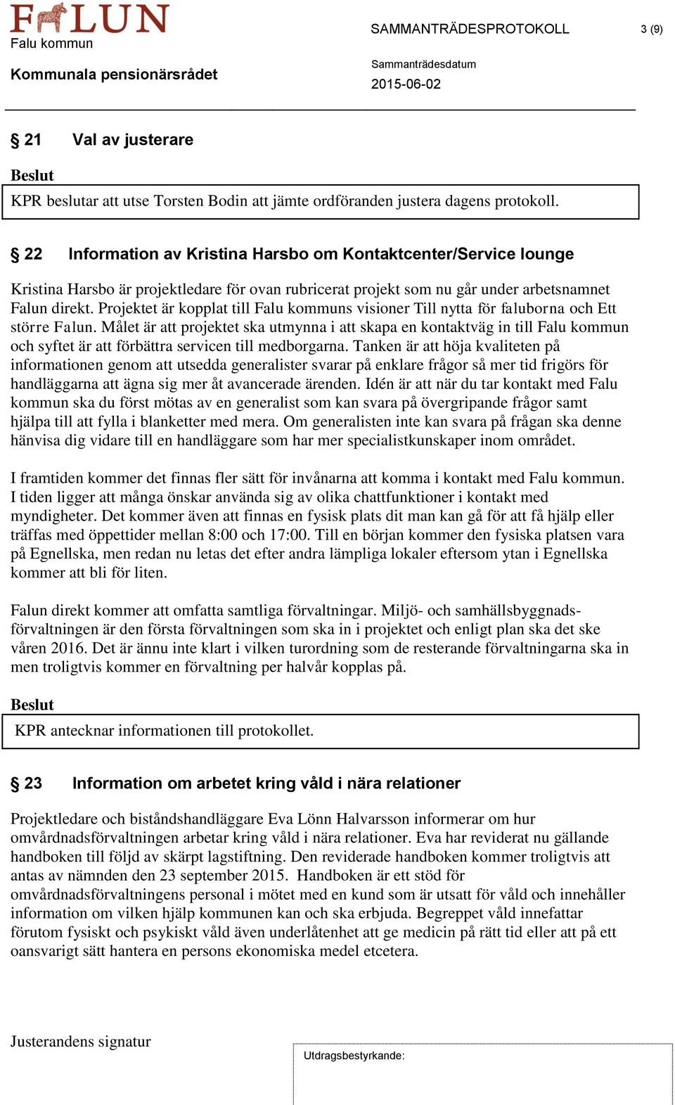 Projektet är kopplat till Falu kommuns visioner Till nytta för faluborna och Ett större Falun.