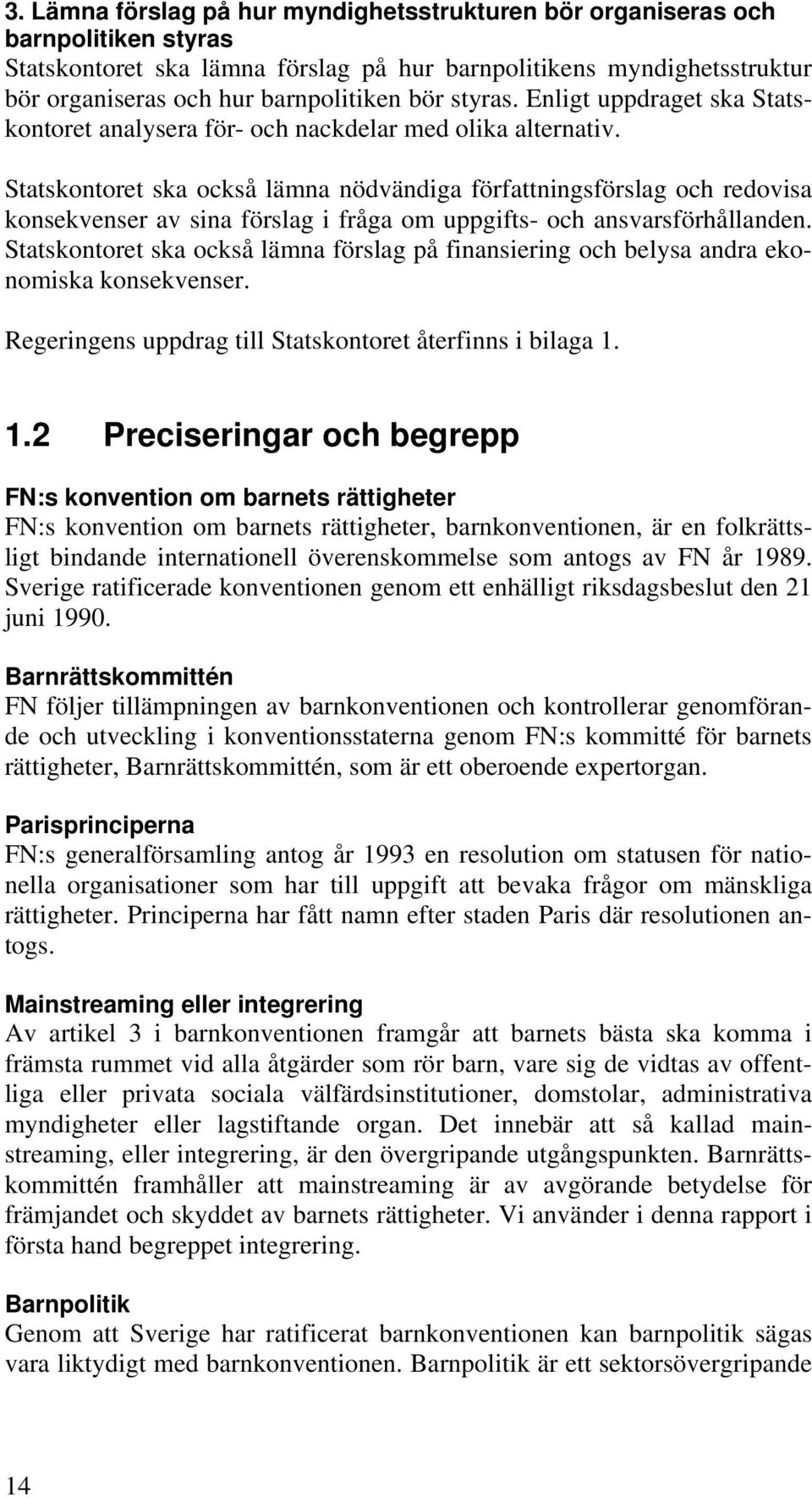 Statskontoret ska också lämna nödvändiga författningsförslag och redovisa konsekvenser av sina förslag i fråga om uppgifts- och ansvarsförhållanden.