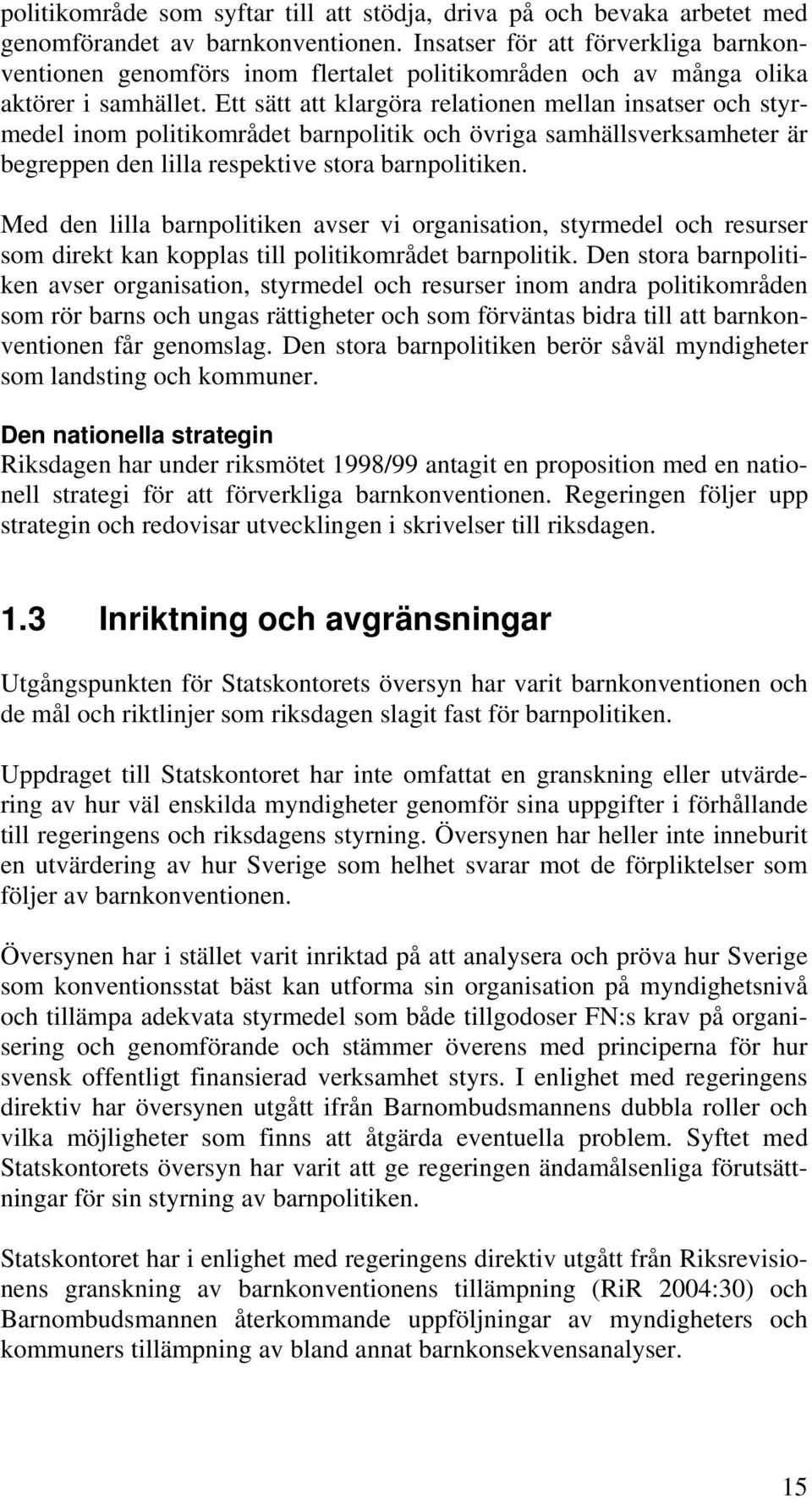 Ett sätt att klargöra relationen mellan insatser och styrmedel inom politikområdet barnpolitik och övriga samhällsverksamheter är begreppen den lilla respektive stora barnpolitiken.