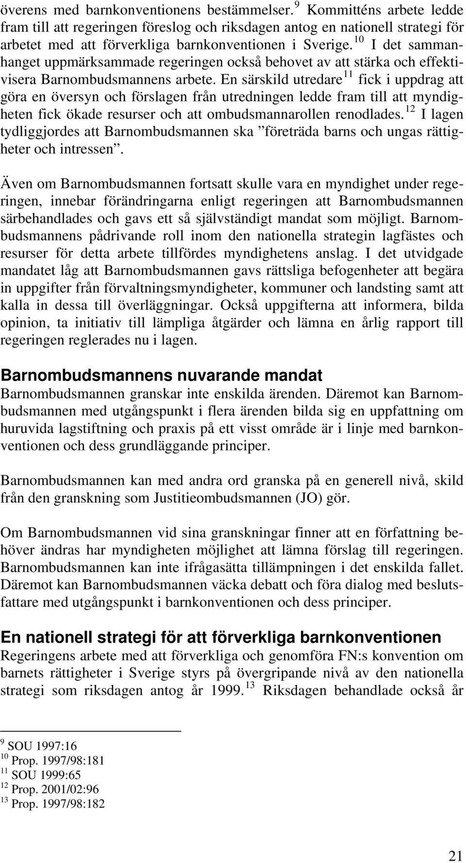 10 I det sammanhanget uppmärksammade regeringen också behovet av att stärka och effektivisera Barnombudsmannens arbete.