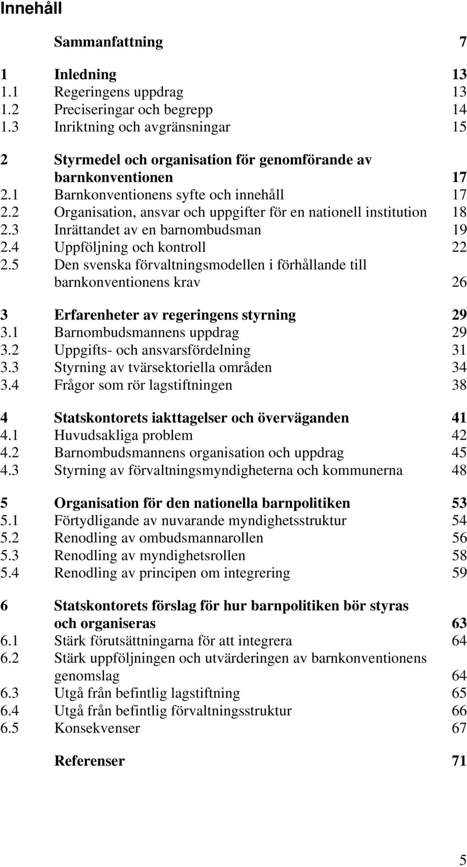 2 Organisation, ansvar och uppgifter för en nationell institution 18 2.3 Inrättandet av en barnombudsman 19 2.4 Uppföljning och kontroll 22 2.