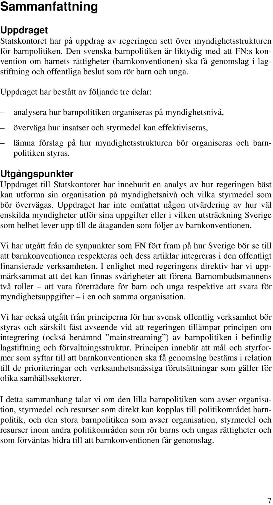 Uppdraget har bestått av följande tre delar: analysera hur barnpolitiken organiseras på myndighetsnivå, överväga hur insatser och styrmedel kan effektiviseras, lämna förslag på hur