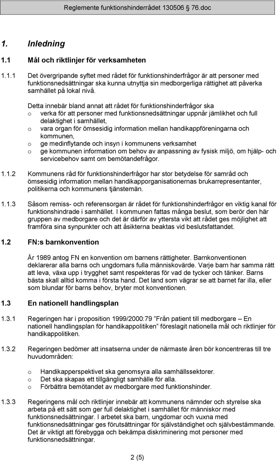 mellan handikappföreningarna ch kmmunen, ge medinflytande ch insyn i kmmunens verksamhet ge kmmunen infrmatin m behv av anpassning av fysisk miljö, m hjälp- ch servicebehv samt m bemötandefrågr. 1.