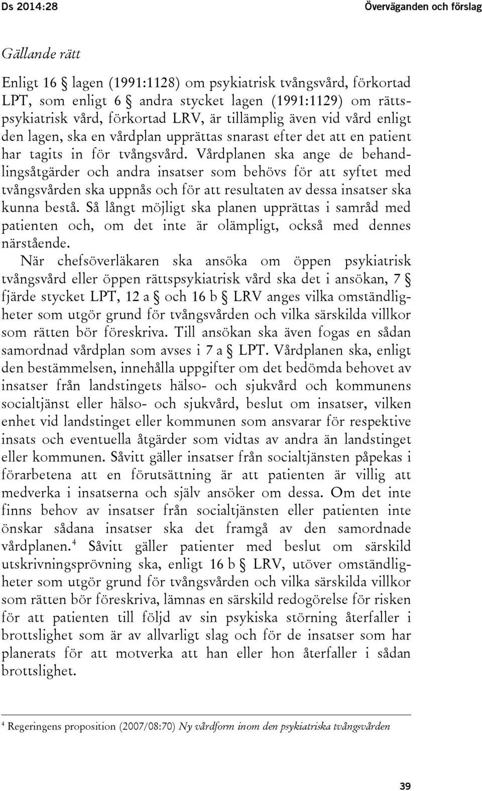 Vårdplanen ska ange de behandlingsåtgärder och andra insatser som behövs för att syftet med tvångsvården ska uppnås och för att resultaten av dessa insatser ska kunna bestå.