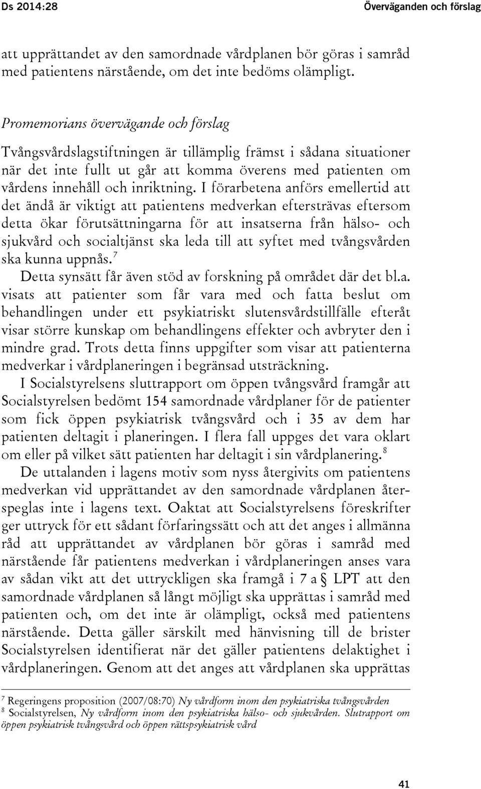 I förarbetena anförs emellertid att det ändå är viktigt att patientens medverkan eftersträvas eftersom detta ökar förutsättningarna för att insatserna från hälso- och sjukvård och socialtjänst ska