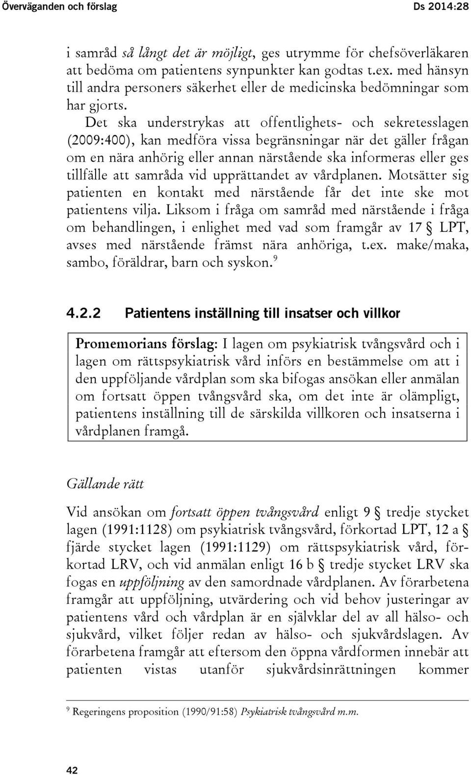 Det ska understrykas att offentlighets- och sekretesslagen (2009:400), kan medföra vissa begränsningar när det gäller frågan om en nära anhörig eller annan närstående ska informeras eller ges