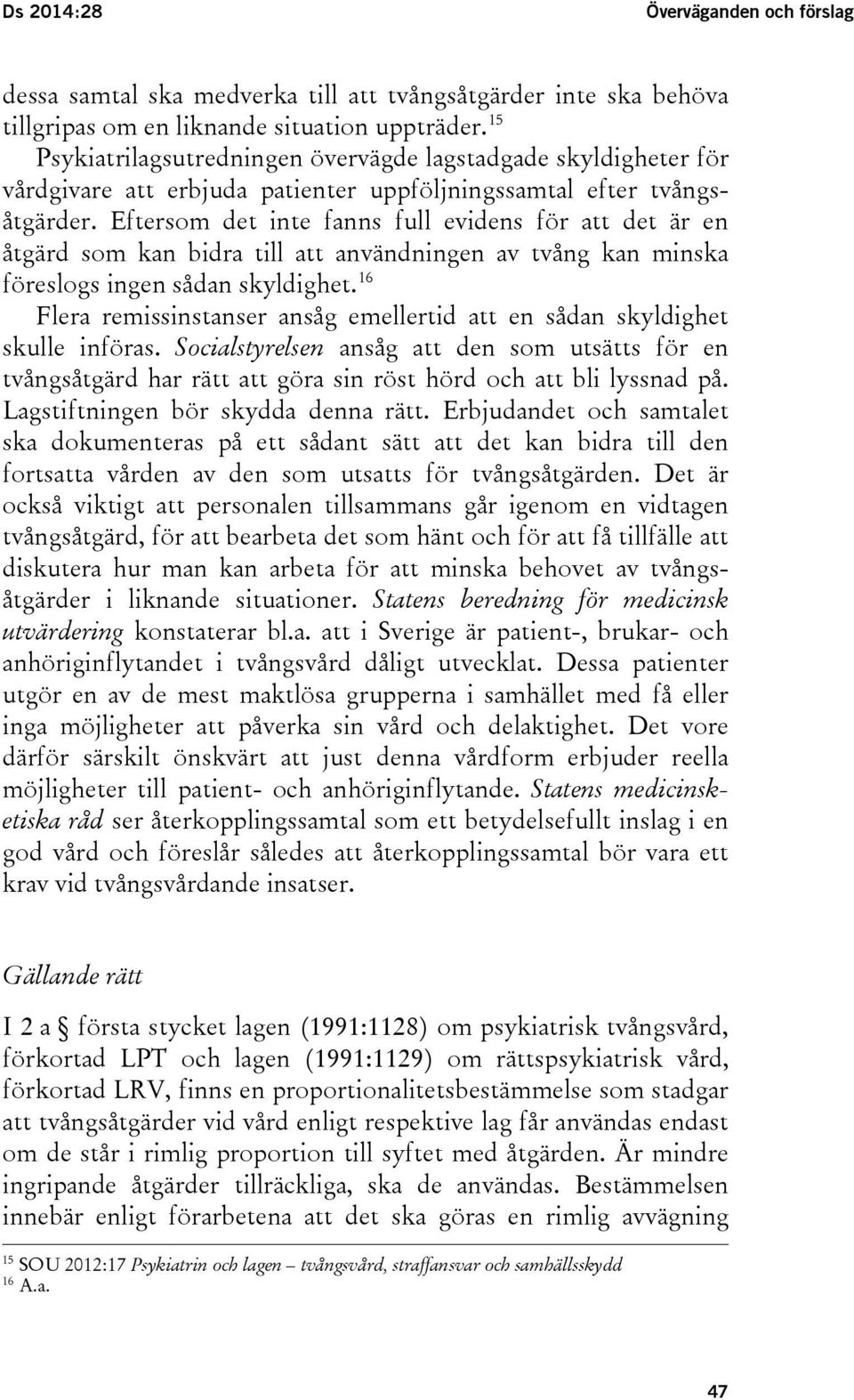 Eftersom det inte fanns full evidens för att det är en åtgärd som kan bidra till att användningen av tvång kan minska föreslogs ingen sådan skyldighet.