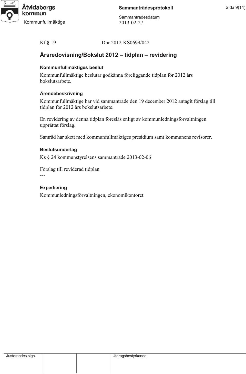 Kommunfullmäktige har vid sammanträde den 19 december 2012 antagit förslag till tidplan för 2012 års bokslutsarbete.