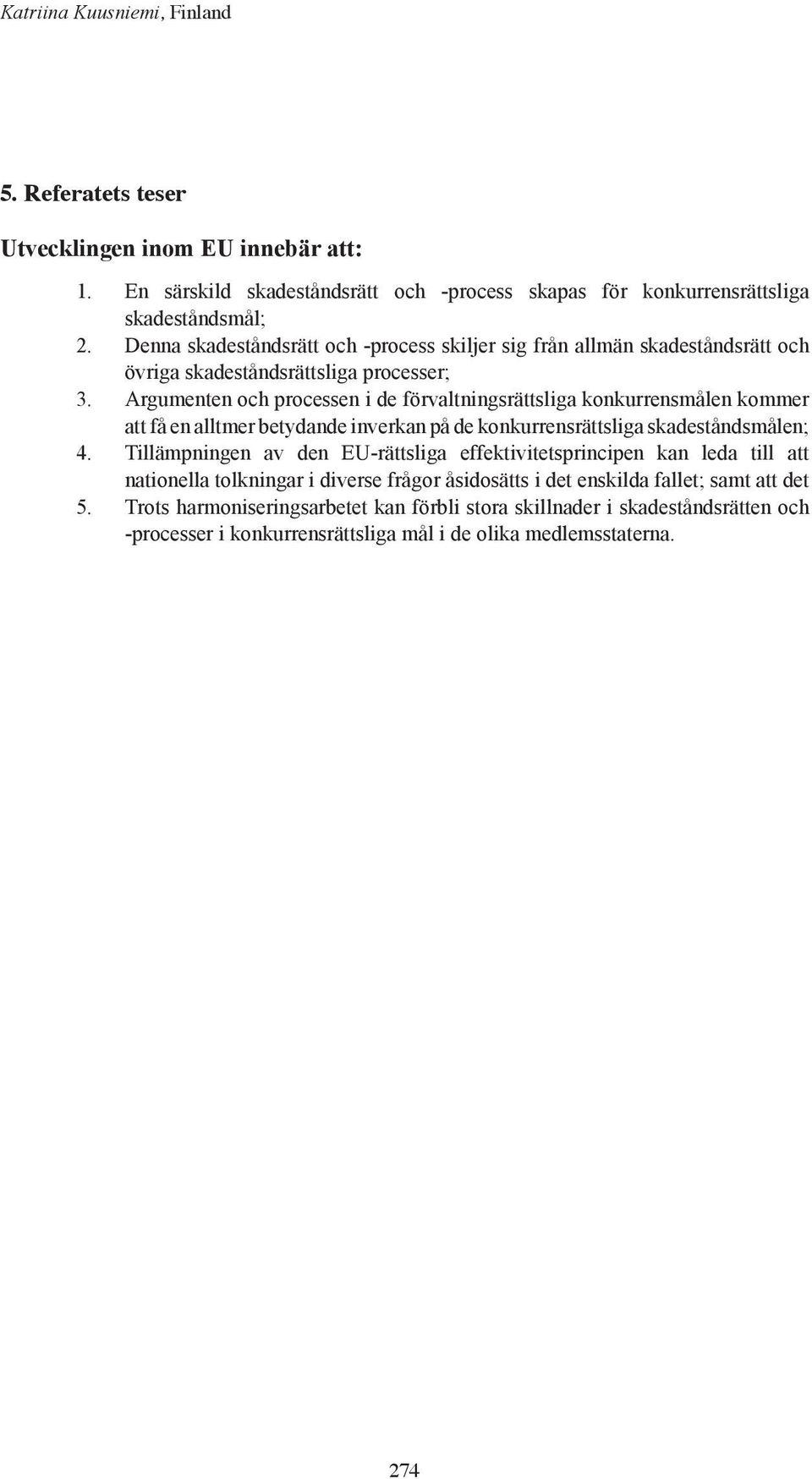 Argumenten och processen i de förvaltningsrättsliga konkurrensmålen kommer att få en alltmer betydande inverkan på de konkurrensrättsliga skadeståndsmålen; 4.