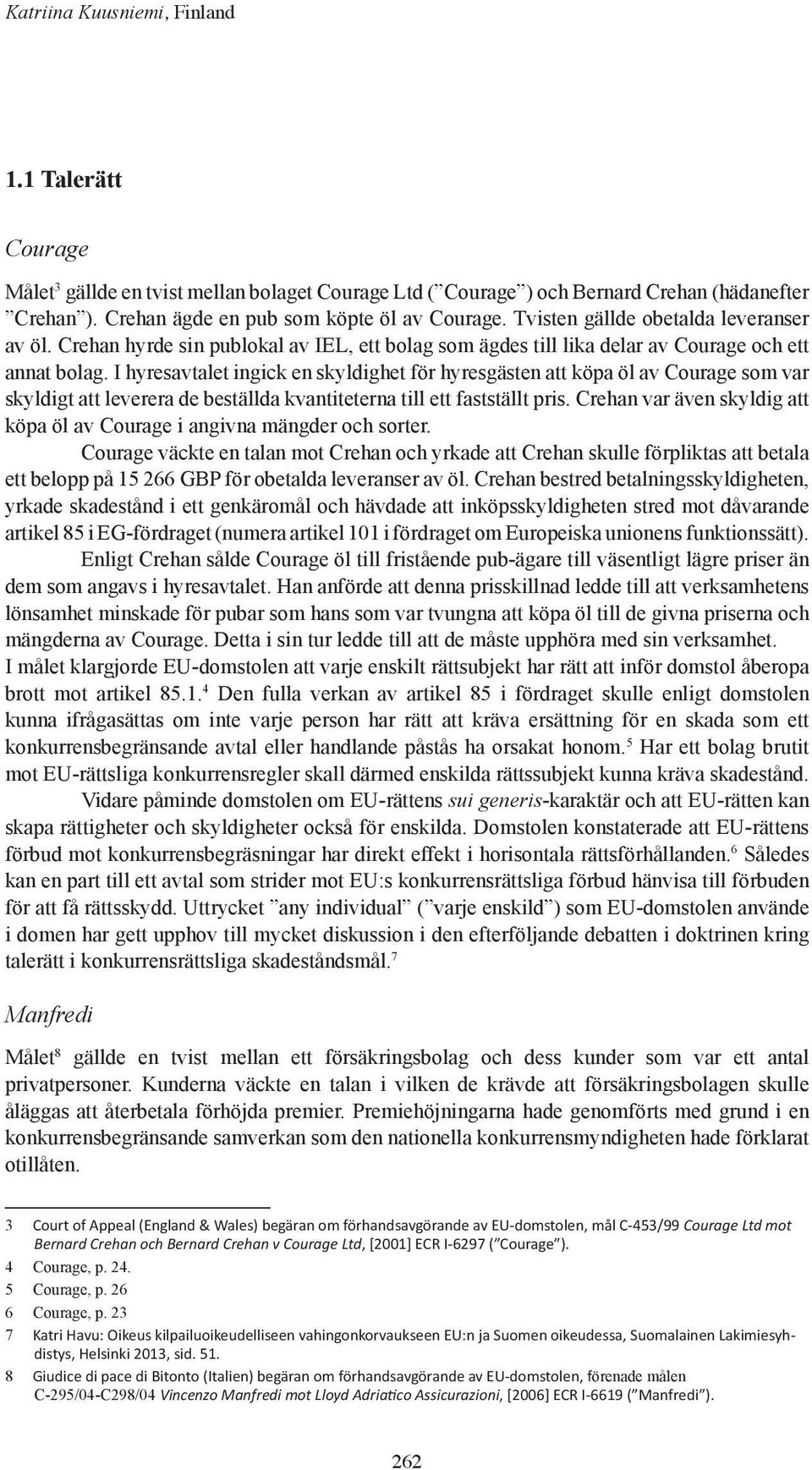 I hyresavtalet ingick en skyldighet för hyresgästen att köpa öl av Courage som var skyldigt att leverera de beställda kvantiteterna till ett fastställt pris.