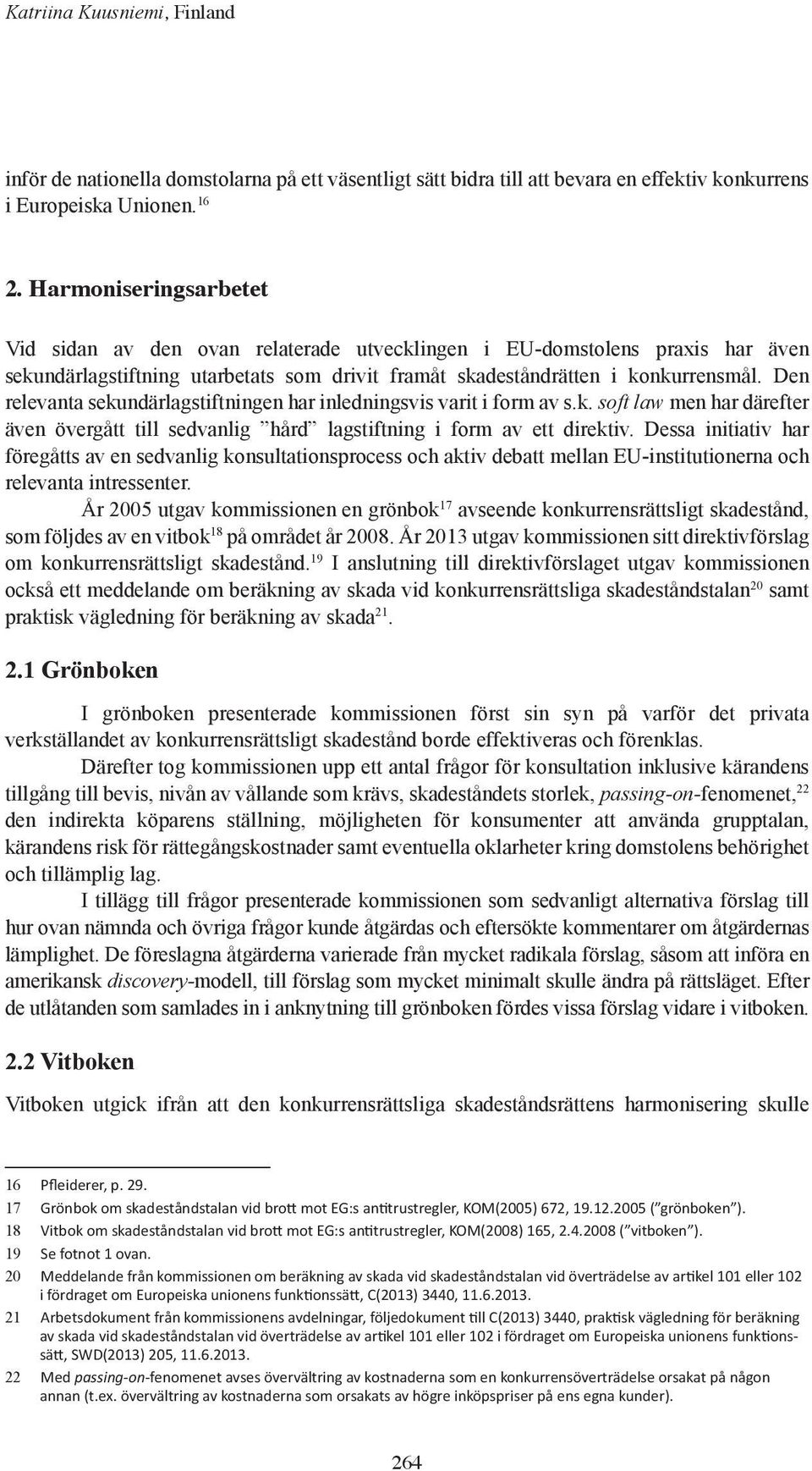 Den relevanta sekundärlagstiftningen har inledningsvis varit i form av s.k. soft law men har därefter även övergått till sedvanlig hård lagstiftning i form av ett direktiv.